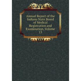 

Книга Annual Report of the Indiana State Board of Medical Registration and Examination, Volume 13