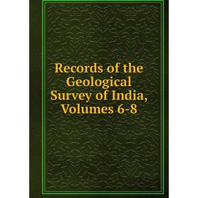 

Книга Records of the Geological Survey of India, Volumes 6-8