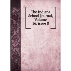 

Книга The Indiana School Journal, Volume 16, issue 8