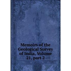 

Книга Memoirs of the Geological Survey of India, Volume 21, part 2