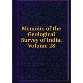 

Книга Memoirs of the Geological Survey of India, Volume 28