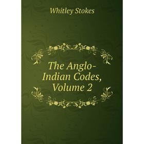

Книга The Anglo-Indian Codes, Volume 2. Whitley Stokes