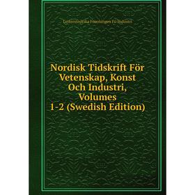 

Книга Nordisk Tidskrift För Vetenskap, Konst Och Industri, Volumes 1-2 (Swedish Edition)