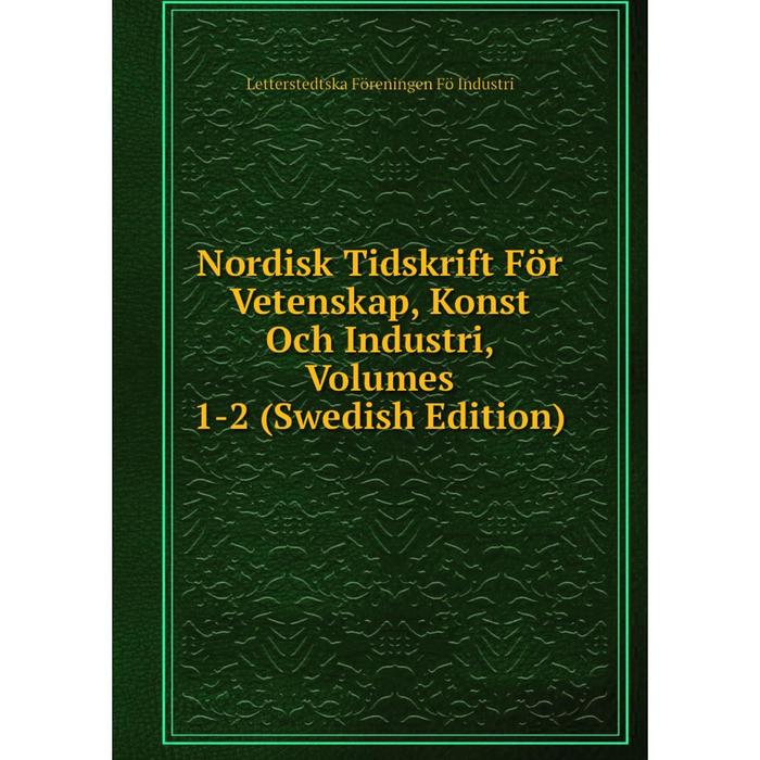 фото Книга nordisk tidskrift för vetenskap, konst och industri, volumes 1-2 (swedish edition) nobel press