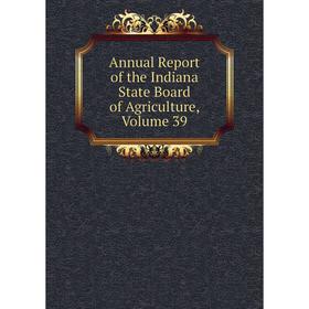 

Книга Annual Report of the Indiana State Board of Agriculture, Volume 39