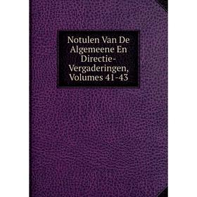 

Книга Notulen Van De Algemeene En Directie-Vergaderingen, Volumes 41-43