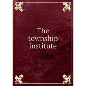 

Книга The township institute