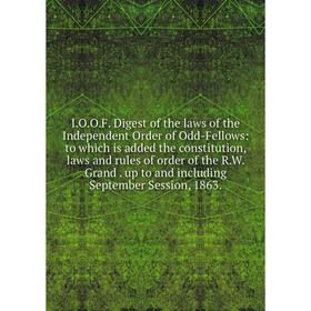 

Книга I.O.O.F. Digest of the laws of the Independent Order of Odd-Fellows