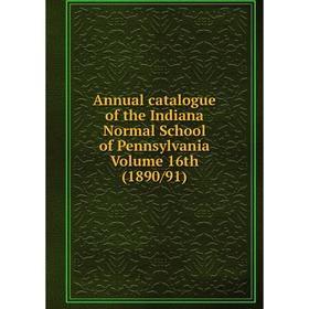 

Книга Annual catalogue of the Indiana Normal School of Pennsylvania Volume 16th (1890/91)