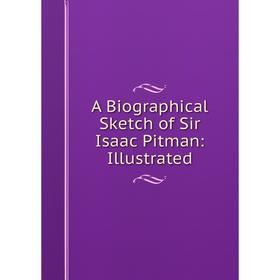 

Книга A Biographical Sketch of Sir Isaac Pitman: Illustrated