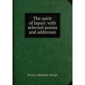 

Книга The spirit of Japan: with selected poems and addresses. Ernest Adolphus Sturge