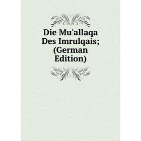

Книга Die Mu'allaqa Des Imrulqais; (German Edition)