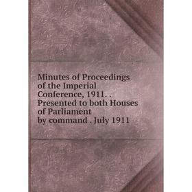 

Книга Minutes of Proceedings of the Imperial Conference, 1911 Presented to both Houses of Parliament by command July 1911