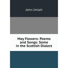 

Книга May Flowers: Poems and Songs: Some in the Scottish Dialect