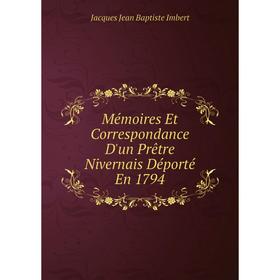 

Книга Mémoires Et Correspondance D'un Prêtre Nivernais Déporté En 1794