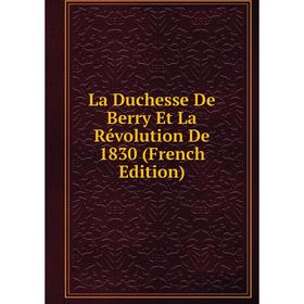 

Книга La Duchesse De Berry Et La Révolution De 1830