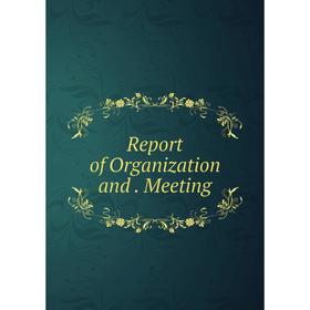 

Книга Report of Organization and . Meeting