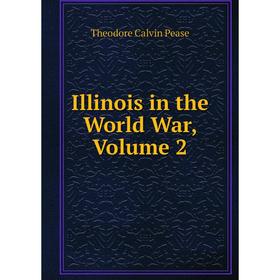 

Книга Illinois in the World War, Volume 2. Theodore Calvin Pease