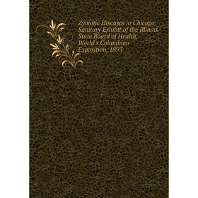 

Книга Zymotic Diseases in Chicago: Sanitary Exhibit of the Illinois State Board of Health, World's Columbian Exposition, 1893