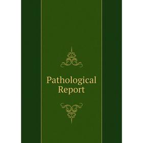 

Книга Pathological Report
