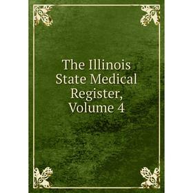 

Книга The Illinois State Medical Register, Volume 4