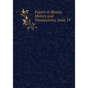 

Книга Papers in Illinois History and Transactions, Issue 19