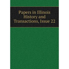 

Книга Papers in Illinois History and Transactions, Issue 22