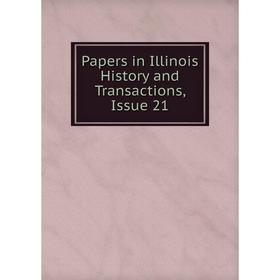 

Книга Papers in Illinois History and Transactions, Issue 21