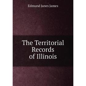 

Книга The Territorial Records of Illinois. Edmund Janes James