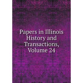 

Книга Papers in Illinois History and Transactions, Volume 24