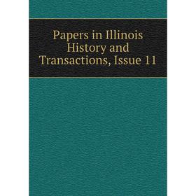 

Книга Papers in Illinois History and Transactions, Issue 11