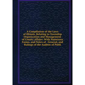 

Книга A Compilation of the Laws of Illinois, Relating to Township Organization and Management of County Affairs