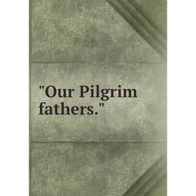 

Книга Our Pilgrim fathers