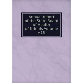 

Книга Annual report of the State Board of Health of Illinois Volume v.15