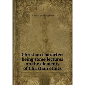 

Книга Christian character: being some lectures on the elements of Christian ethics. J R. 1848-1915 Illingworth