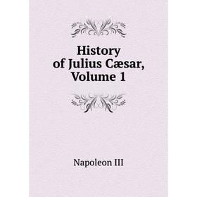 

Книга History of Julius Cæsar, Volume 1. Napoleon III