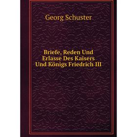 

Книга Briefe, Reden Und Erlasse Des Kaisers Und Königs Friedrich III. Georg Schuster