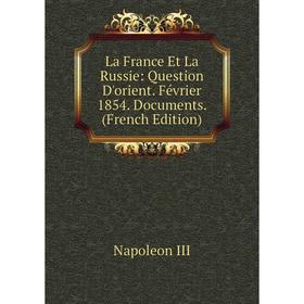 

Книга La France Et La Russie: Question D'orient. Février 1854. Documents