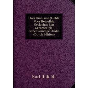 

Книга Over Uranisme (Liefde Voor Hetzelfde Geslacht): Een Gerechtelijk-Geneeskundige Studie