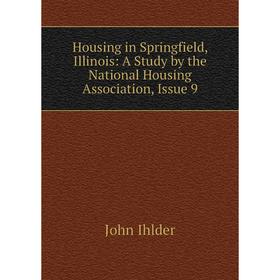 

Книга Housing in Springfield, Illinois: A Study by the National Housing Association, Issue 9. John Ihlder