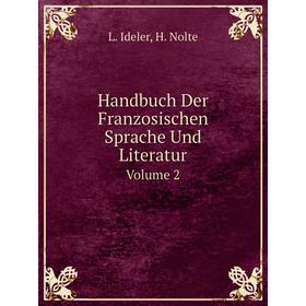 

Книга Handbuch Der Franzosischen Sprache Und Literatur Volume 2. L. Ideler, H. Nolte