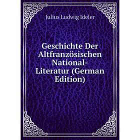 

Книга Geschichte Der Altfranzösischen National-Literatur (German Edition). Julius Ludwig Ideler