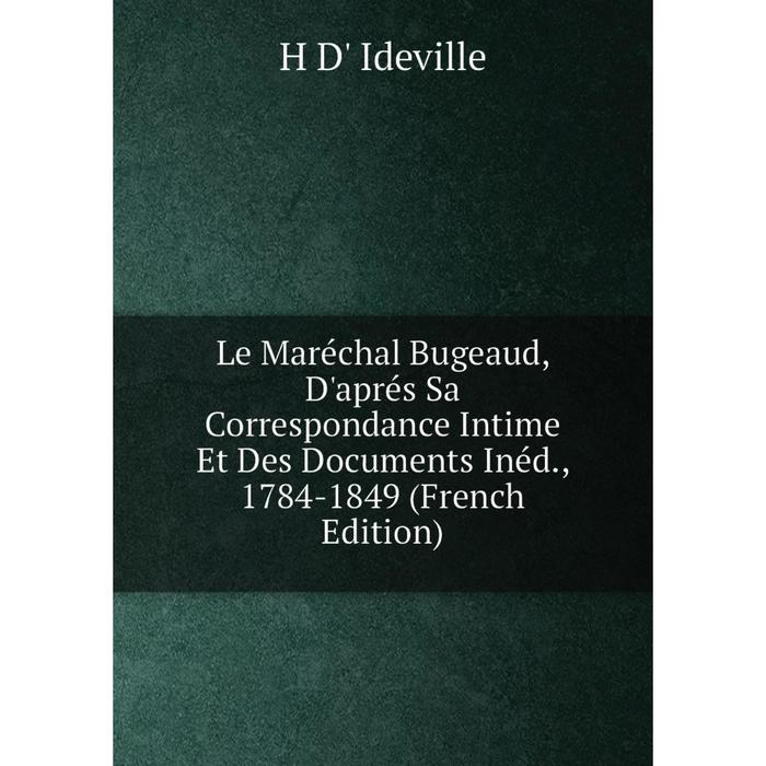 фото Книга le maréchal bugeaud, d'aprés sa correspondance intime et des documents inéd, 1784-1849 nobel press