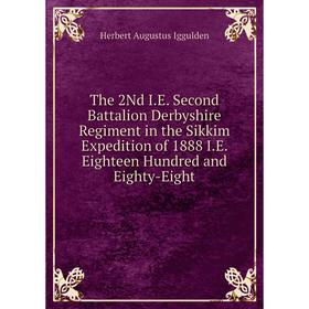 

Книга The 2Nd I.E. Second Battalion Derbyshire Regiment in the Sikkim Expedition of 1888 I.E. Eighteen Hundred and Eighty-Eight. Herbert Augustus Iggu