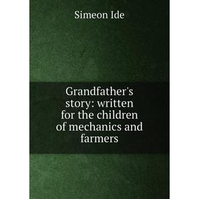 

Книга Grandfather's story: written for the children of mechanics and farmers. Simeon Ide