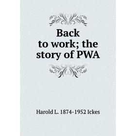 

Книга Back to work; the story of PWA. Harold L. 1874-1952 Ickes