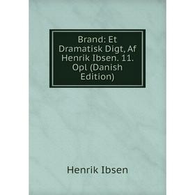 

Книга Brand: Et Dramatisk Digt, Af Henrik Ibsen. 11. Opl (Danish Edition). Henrik Ibsen