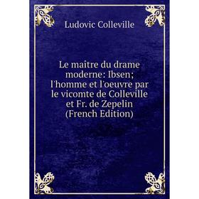 

Книга Le maître du drame moderne: Ibsen; l'homme et l'oeuvre par le vicomte de Colleville et Fr de Zepelin
