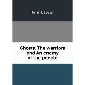 

Книга Ghosts, The warriors and An enemy of the poeple. Henrik Ibsen