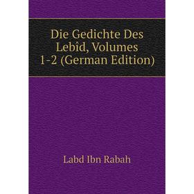 

Книга Die Gedichte Des Lebîd, Volumes 1-2 (German Edition). Labd Ibn Rabah